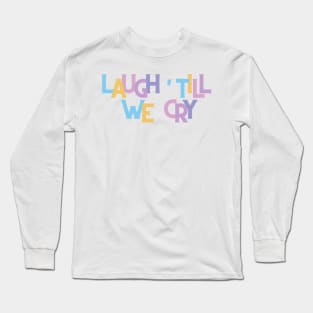 Laugh till we cry Long Sleeve T-Shirt